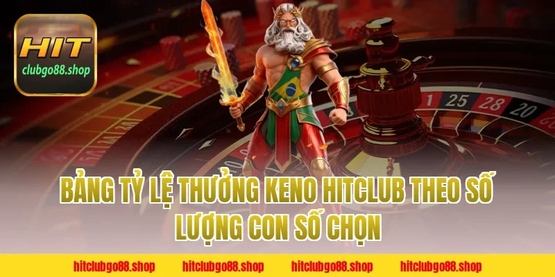 Bảng Tỷ Lệ Thưởng Keno Hitclub Theo Số Lượng Con Số Chọn