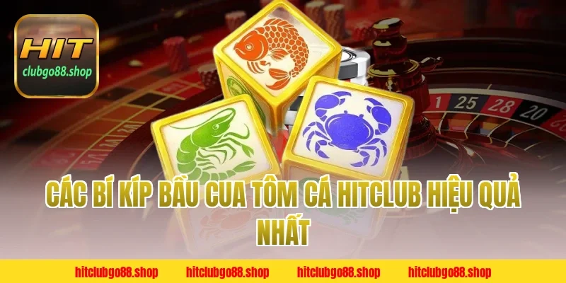 Các Bí Kíp Bầu Cua Tôm Cá Hitclub Hiệu Quả Nhất