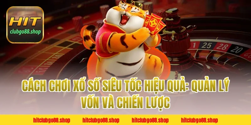 Cách chơi xổ số siêu tốc hiệu quả: Quản lý vốn và chiến lược