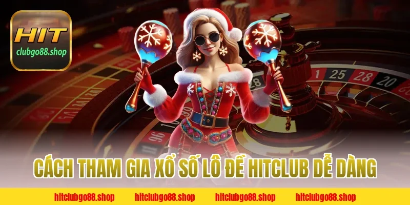 Cách tham gia Xổ số lô đề Hitclub dễ dàng