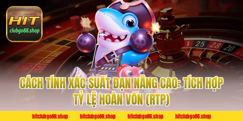 Cách Tính Xác Suất Đạn Nâng Cao: Tích Hợp Tỷ Lệ Hoàn Vốn (RTP)