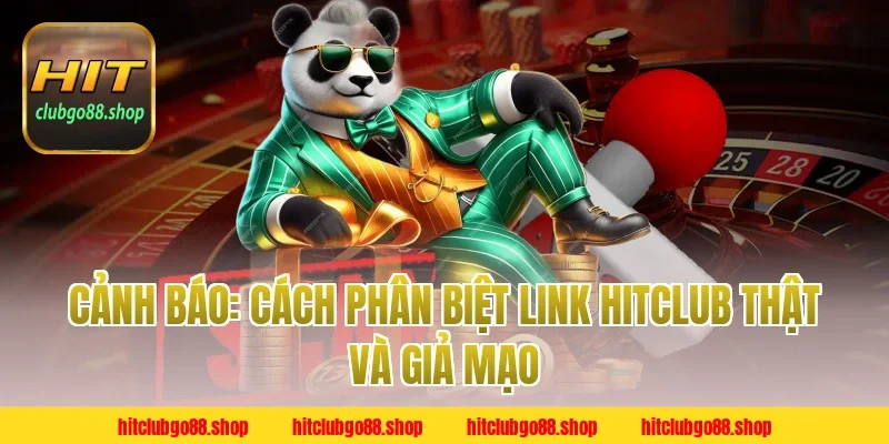 Cảnh báo: Cách phân biệt link Hitclub thật và giả mạo