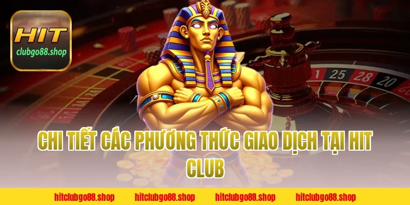 Chi Tiết Các Phương Thức Giao Dịch Tại Hit Club