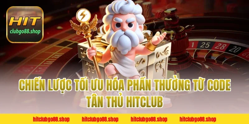 Chiến Lược Tối Ưu Hóa Phần Thưởng Từ Code Tân Thủ Hitclub