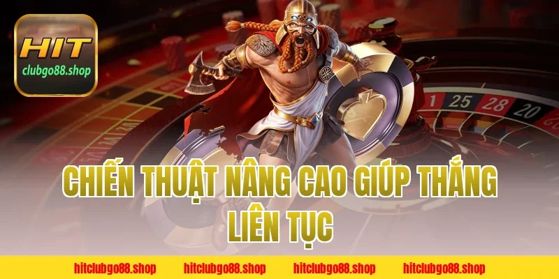 Chiến Thuật Nâng Cao Giúp Thắng Liên Tục