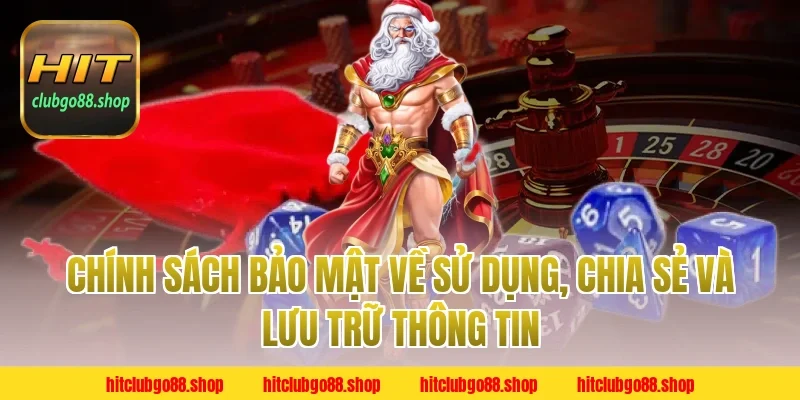 Chính Sách Bảo Mật về sử dụng, chia sẻ và lưu trữ thông tin
