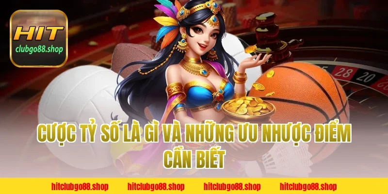 Cược Tỷ Số Là Gì và những ưu nhược điểm cần biết