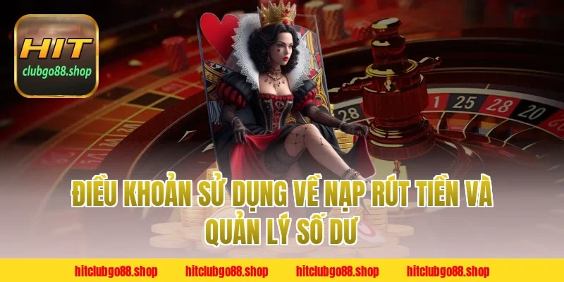 Điều Khoản Sử Dụng về nạp rút tiền và quản lý số dư Hitclub