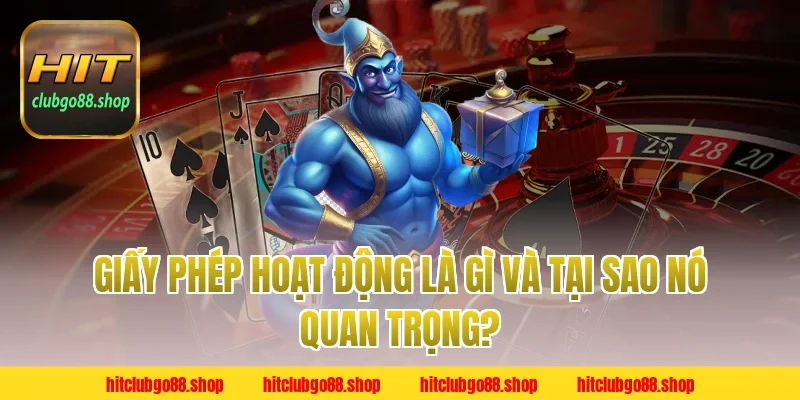 Giấy Phép Hoạt Động HitClub Là Gì Và Tại Sao Nó Quan Trọng?