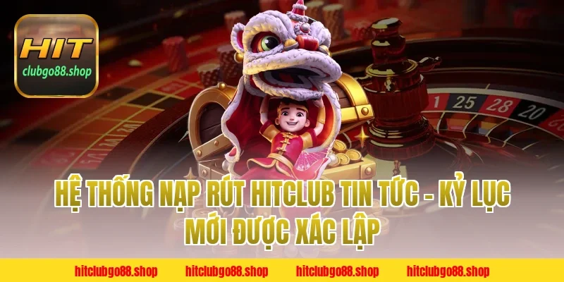 Hệ Thống Nạp Rút Hitclub Tin Tức – Kỷ Lục Mới Được Xác Lập