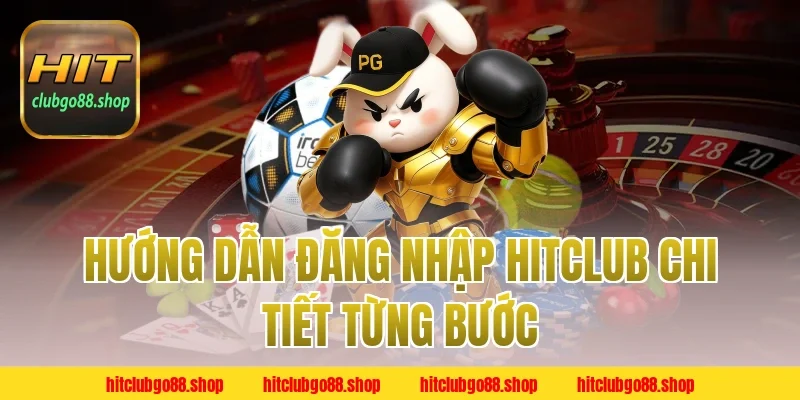 Hướng Dẫn Đăng Nhập Hitclub Chi Tiết Từng Bước