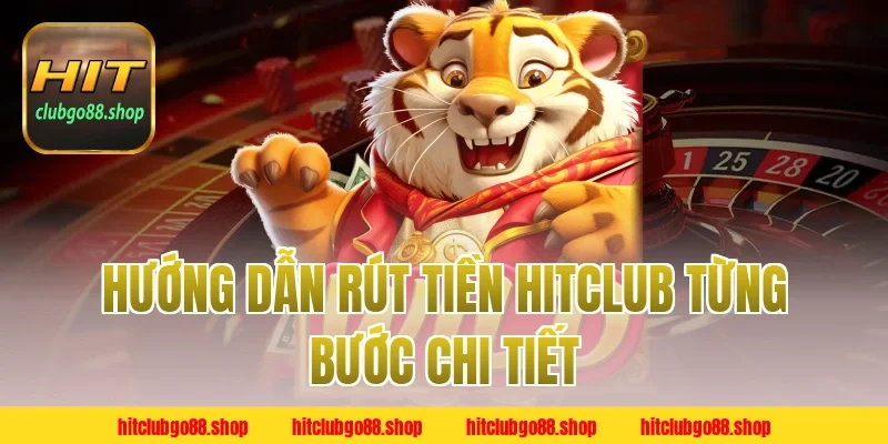 Hướng Dẫn Rút Tiền Hitclub Từng Bước Chi Tiết