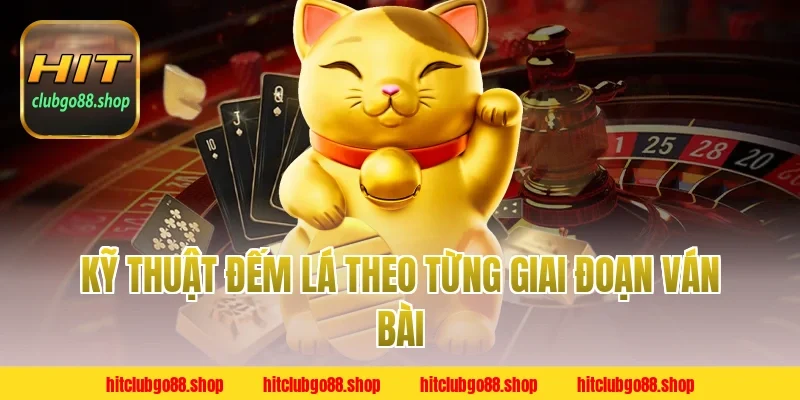 Kỹ Thuật Đếm Lá Theo Từng Giai Đoạn Ván Bài
