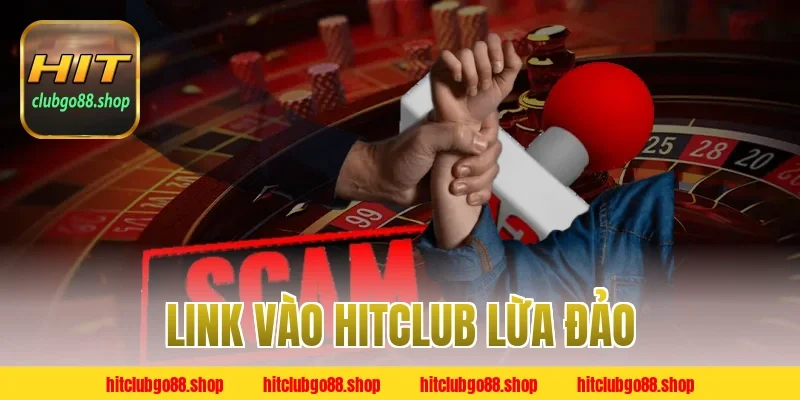 Link Vào Hitclub Lừa Đảo