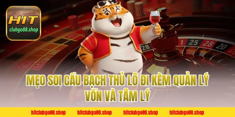 Mẹo soi cầu bạch thủ lô đi kèm quản lý vốn và tâm lý