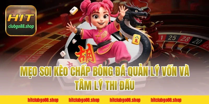 Mẹo soi kèo chấp bóng đá quản lý vốn và tâm lý thi đấu
