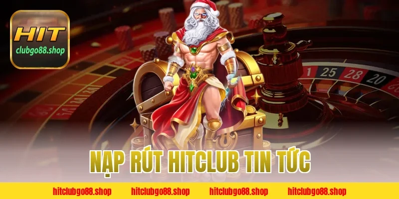 Nạp Rút Hitclub Tin Tức