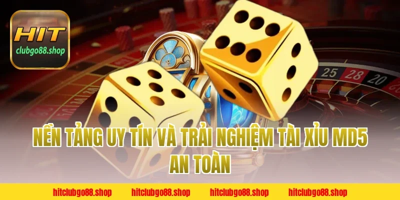Nền Tảng Uy Tín Và Trải Nghiệm Tài Xỉu MD5 An Toàn