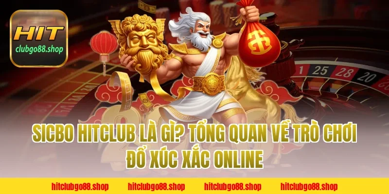 Sicbo Hitclub Là Gì? Tổng Quan Về Trò Chơi Đổ Xúc Xắc Online