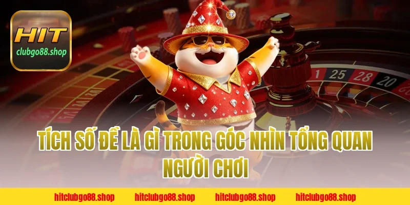 Tích Số Đề Là Gì trong góc nhìn tổng quan người chơi