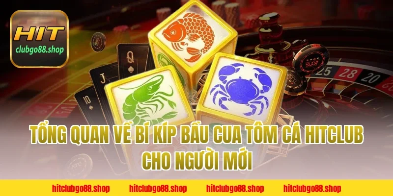 Tổng Quan Về Bí Kíp Bầu Cua Tôm Cá Hitclub Cho Người Mới