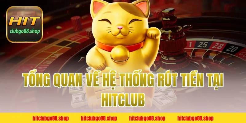 Tổng Quan Về Hệ Thống Rút Tiền Tại Hitclub